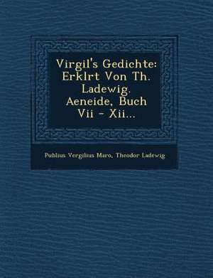 Virgil's Gedichte: Erkl Rt Von Th. Ladewig. Aeneide, Buch VII - XII... de Publius Vergilius Maro