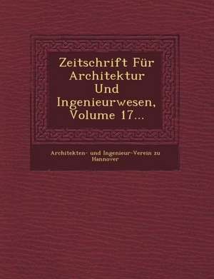 Zeitschrift Fur Architektur Und Ingenieurwesen, Volume 17... de Architekten- Und Ingenieur-Verein Zu Han