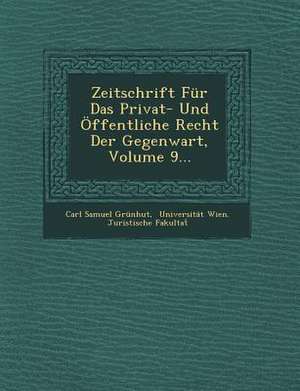 Zeitschrift Für Das Privat- Und Öffentliche Recht Der Gegenwart, Volume 9... de Carl Samuel Grunhut