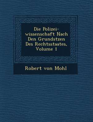 Die Polizei-Wissenschaft Nach Den Grunds Tzen Des Rechtsstaates, Volume 1 de Robert Von Mohl