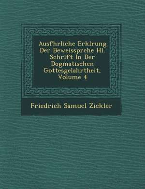 Ausf&#65533;hrliche Erkl&#65533;rung Der Beweisspr&#65533;che Hl. Schrift In Der Dogmatischen Gottesgelahrtheit, Volume 4 de Friedrich Samuel Zickler