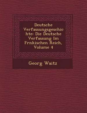 Deutsche Verfassungsgeschichte: Die Deutsche Verfassung Im Fr&#65533;nkischen Reich, Volume 4 de Georg Waitz