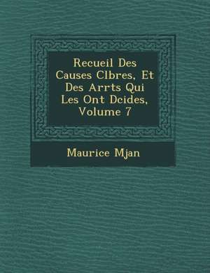 Recueil Des Causes C L Bres, Et Des Arr Ts Qui Les Ont D Cid Es, Volume 7 de Maurice M. Jan