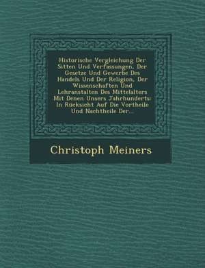 Historische Vergleichung Der Sitten Und Verfassungen, Der Gesetze Und Gewerbe Des Handels Und Der Religion, Der Wissenschaften Und Lehranstalten Des M de Christoph Meiners