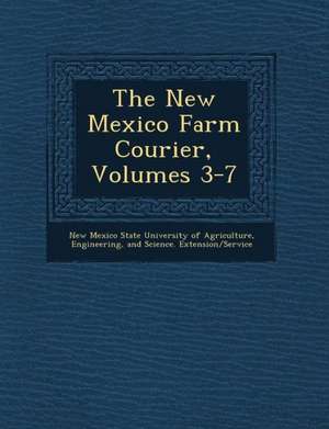 The New Mexico Farm Courier, Volumes 3-7 de New Mexico State University of Agricultu