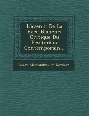 L'Avenir de La Race Blanche: Critique Du Pessimism Contemporain... de Iakov Aleksandrovich Novikov