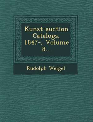 Kunst-Auction Catalogs, 1847-, Volume 8... de Rudolph Weigel