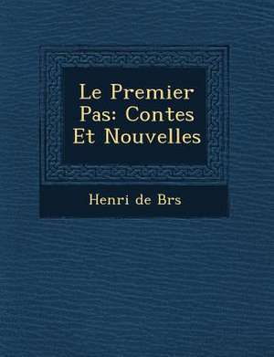 Le Premier Pas: Contes Et Nouvelles de Henri De Br S.