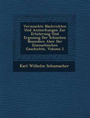 Vermischte Nachrichten Und Anmerkungen Zur Erl&#65533;uterung Und Erg&#65533;nzung Der S&#65533;ch&#65533;ischen Besonders Aber Der Eisenachischen Ges de Karl Wilhelm Schumacher