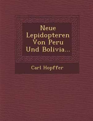 Neue Lepidopteren Von Peru Und Bolivia... de Carl Hopffer