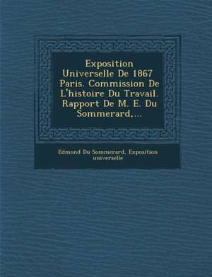 Exposition Universelle de 1867 Paris. Commission de L'Histoire Du Travail. Rapport de M. E. Du Sommerard, ... de Edmond Du Sommerard