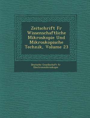 Zeitschrift F R Wissenschaftliche Mikroskopie Und Mikroskopische Technik, Volume 23 de Deutsche Gesellschaft F. R. Electronmikr