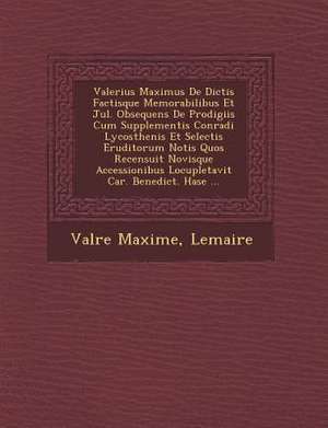 Valerius Maximus De Dictis Factisque Memorabilibus Et Jul. Obsequens De Prodigiis Cum Supplementis Conradi Lycosthenis Et Selectis Eruditorum Notis Qu de Val&re Maxime