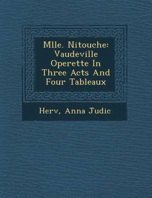 Mlle. Nitouche: Vaudeville Operette in Three Acts and Four Tableaux de Anna Judic