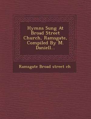 Hymns Sung at Broad Street Church, Ramsgate, Compiled by M. Daniell... de Ramsgate Broad Street Ch