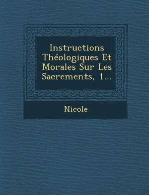 Instructions Theologiques Et Morales Sur Les Sacrements, 1... de N. I. Cole