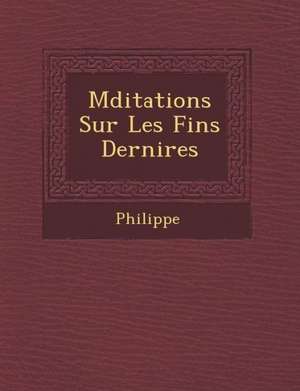 M Ditations Sur Les Fins Derni Res de Philippe