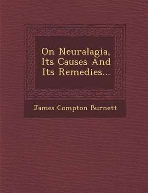 On Neuralagia, Its Causes and Its Remedies... de James Compton Burnett