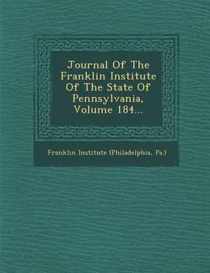 Journal Of The Franklin Institute Of The State Of Pennsylvania, Volume 184... de Pa ). Franklin Institute (Philadelphia