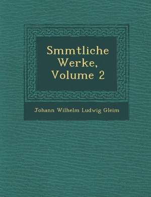 S Mmtliche Werke, Volume 2 de Johann Wilhelm Ludwig Gleim