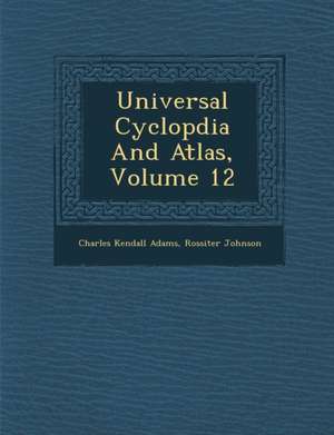 Universal Cyclop&#65533;dia And Atlas, Volume 12 de Charles Kendall Adams