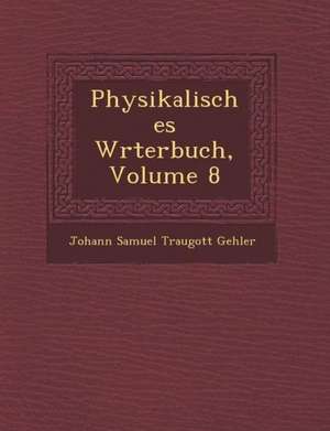 Physikalisches W Rterbuch, Volume 8 de Johann Samuel Traugott Gehler