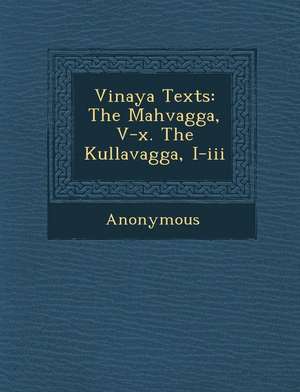 Vinaya Texts: The Mah Vagga, V-X. the Kullavagga, I-III de Anonymous