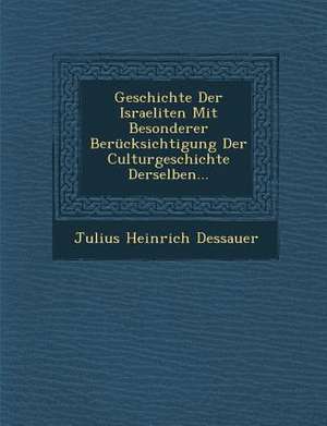 Geschichte Der Israeliten Mit Besonderer Berucksichtigung Der Culturgeschichte Derselben... de Julius Heinrich Dessauer