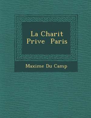 La Charit Priv E Paris de Maxime Du Camp