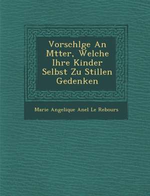 Vorschl GE an M Tter, Welche Ihre Kinder Selbst Zu Stillen Gedenken de Marie Angelique Anel Le Rebours