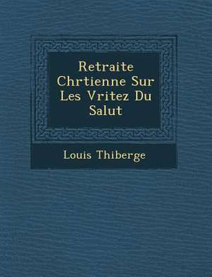 Retraite Chr Tienne Sur Les V Ritez Du Salut de Louis Thiberge