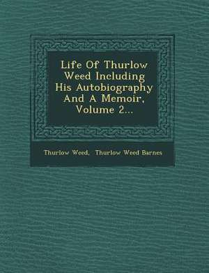 Life Of Thurlow Weed Including His Autobiography And A Memoir, Volume 2... de Thurlow Weed