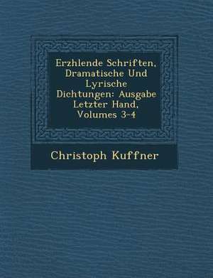 Erz Hlende Schriften, Dramatische Und Lyrische Dichtungen: Ausgabe Letzter Hand, Volumes 3-4 de Christoph Kuffner