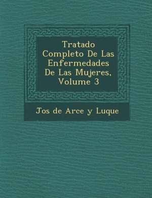 Tratado Completo de Las Enfermedades de Las Mujeres, Volume 3 de Jos