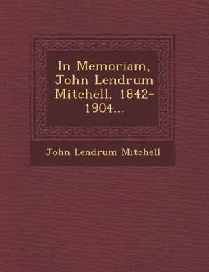 In Memoriam, John Lendrum Mitchell, 1842-1904... de John Lendrum Mitchell