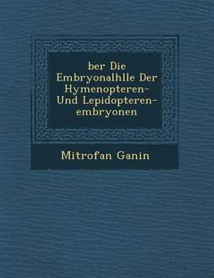 &#65533;ber Die Embryonalh&#65533;lle Der Hymenopteren- Und Lepidopteren-Embryonen de Mitrofan Ganin