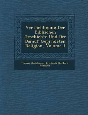 Vertheidigung Der Biblischen Geschichte Und Der Darauf Gegr&#65533;ndeten Religion, Volume 1 de Thomas Stackhouse