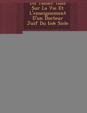 Un Tanah: Tude Sur La Vie Et L'Enseignement D'Un Docteur Juif Du II E Si Cle de Raphael Levy