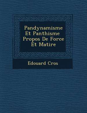 Pandynamisme Et Panth Isme Propos de Force Et Mati Re de Edouard Cros