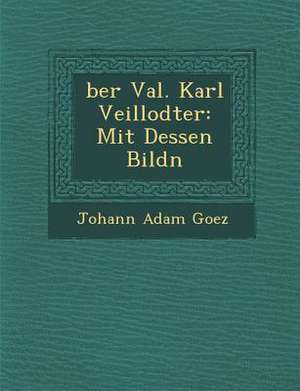 Ber Val. Karl Veillodter: Mit Dessen Bildn de Johann Adam Goez