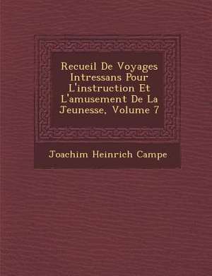 Recueil de Voyages Int Ressans Pour L'Instruction Et L'Amusement de La Jeunesse, Volume 7 de Joachim Heinrich Campe