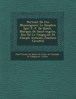 Portrait de Feu Monseigneur Le Dauphin [Par P.-F. de Qu Len, Marquis de Saint-M Grin, Duc de La Vauguyon Et Joseph Antoine Joachim Cerutti] de Lottin