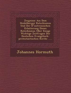 Zeugnisse Aus Dem Heidelberger Katechismus Und Der Doutreinischen Erlauterung Dieses Katechismus Ub Er Einige Wichtige Zeitfragen Der Deutschen Evange de Johannes Hormuth