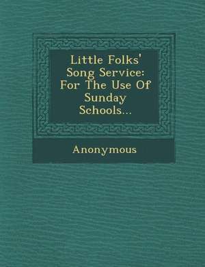 Little Folks' Song Service: For the Use of Sunday Schools... de Anonymous