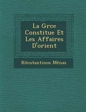 La Gr Ce Constitu E Et Les Affaires D'Orient de K. Nstantinos M. Nas