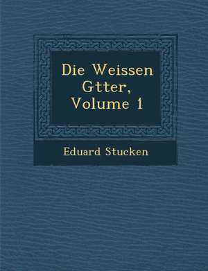 Die Weissen G Tter, Volume 1 de Eduard Stucken