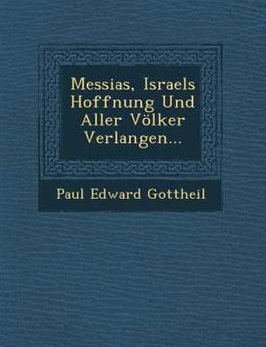 Messias, Israels Hoffnung Und Aller Volker Verlangen... de Paul Edward Gottheil