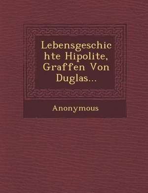 Lebensgeschichte Hipolite, Graffen Von Duglas... de Anonymous