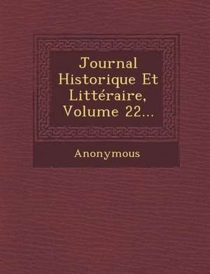 Journal Historique Et Litteraire, Volume 22... de Anonymous