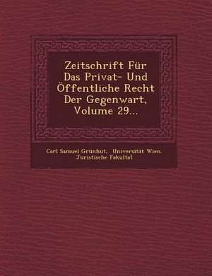 Zeitschrift Fur Das Privat- Und Offentliche Recht Der Gegenwart, Volume 29... de Carl Samuel Grunhut